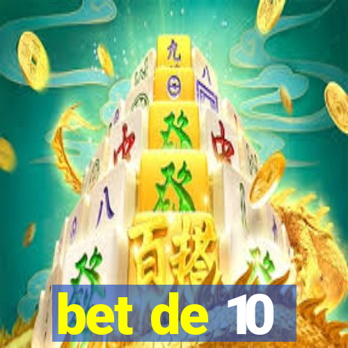 bet de 10